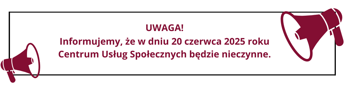 Grafika informacyjna z treścią w czarnej ramce i bordowymi megafonami. Treść dotyczy dnia 20 czerwca 2025 roku, w którym Centrum Usług Społecznych będzie nieczynne.