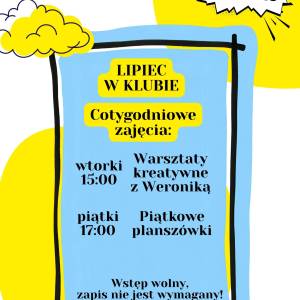Plakat dotyczący zajęć w Klubie Młodzieży w lipcu. Wtorki piętnasta warsztaty  Weroniką. Piątki siedemnasta planszówki. Wstęp wolny.
